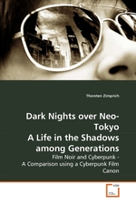 Dark Nights over Neo-Tokyo A Life in the Shadows among Generations. Film Noir and Cyberpunk - A Comparison using a Cyberpunk Film Canon