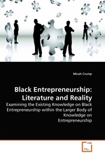 Black Entrepreneurship: Literature and Reality. Examining the Existing Knowledge on Black Entrepreneurship within the Larger Body of Knowledge on Entrepreneurship