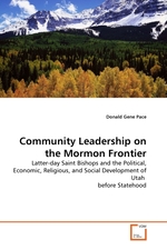 Community Leadership on the Mormon Frontier. Latter-day Saint Bishops and the Political, Economic, Religious, and Social Development of Utah before Statehood