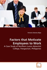 Factors that Motivate Employees to Work. A Case Study of Northern Luzon Adventist College, Pangasinan, Philippines