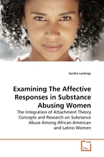 Examining The Affective Responses in Substance Abusing Women. The Integration of Attachment Theory Concepts and Research on Substance Abuse Among African American and Latino Women