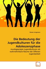 Die Bedeutung der Jugendkulturen fu?r die Adoleszenzphase. musikgepraegte Jugendkulturen als wahrnehmbare Raeume der Offenen Jugendarbeit