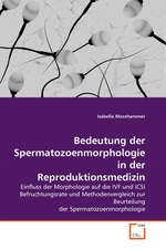 Bedeutung der Spermatozoenmorphologie in der Reproduktionsmedizin. Einfluss der Morphologie auf die IVF und ICSI Befruchtungsrate und Methodenvergleich zur Beurteilung der Spermatozoenmorphologie