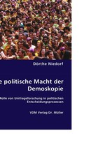 Die politische Macht der Demoskopie. Zur Rolle von Umfrageforschung in politischen Entscheidungsprozessen