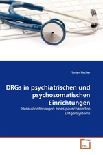 DRGs in psychiatrischen und psychosomatischen Einrichtungen. Herausforderungen eines pauschalierten Entgeltsystems