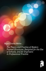 The Theory and Practice of Modern Framed Structures, Designed for the Use of Schools, and for Engineers in Professional Practice