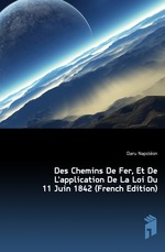 Des Chemins De Fer, Et De L`application De La Loi Du 11 Juin 1842 (French Edition)