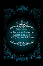 Die Londoner Industrie-Ausstellung Von 1862 (German Edition)