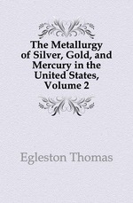 The Metallurgy of Silver, Gold, and Mercury in the United States, Volume 2