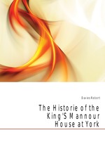 The Historie of the King`S Mannour House at York