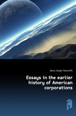 Essays in the earlier history of American corporations