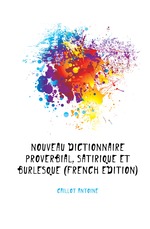 Nouveau Dictionnaire Proverbial, Satirique Et Burlesque (French Edition)