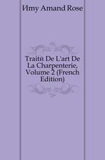 Trait De L`art De La Charpenterie, Volume 2 (French Edition)