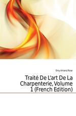 Trait De L`art De La Charpenterie, Volume 1 (French Edition)