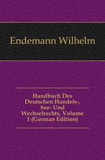 Handbuch Des Deutschen Handels-, See- Und Wechselrechts, Volume 1 (German Edition)