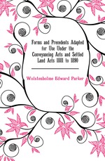 Forms and Precedents Adapted for Use Under the Conveyancing Acts and Settled Land Acts 1881 to 1890