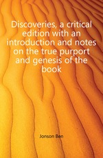 Discoveries, a critical edition with an introduction and notes on the true purport and genesis of the book