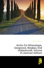 Archiv Fr Mineralogie, Geognosie, Bergbau Und Httenkunde, Volume 25 (German Edition)