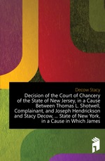 Decision of the Court of Chancery of the State of New Jersey, in a Cause Between Thomas L. Shotwell, Complainant, and Joseph Hendrickson and Stacy Decow,  State of New York, in a Cause in Which James