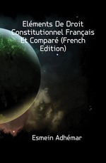 Elments De Droit Constitutionnel Franais Et Compar (French Edition)