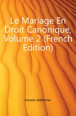 Le Mariage En Droit Canonique, Volume 2 (French Edition)