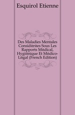 Des Maladies Mentales. Considres Sous Les Rapports Mdical, Hyginique Et Mdico-Lgal. Tome 1