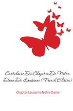 Cartulaire Du Chapitre De Notre-Dame De Lausanne (French Edition)