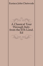 A Classical Tour Through Italy. from the 6Th Lond. Ed