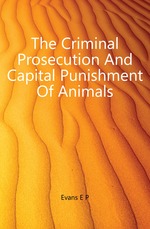 The Criminal Prosecution And Capital Punishment Of Animals