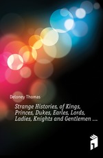 Strange Histories, of Kings, Princes, Dukes, Earles, Lords, Ladies, Knights and Gentlemen