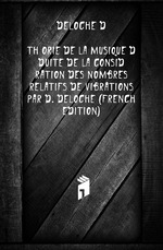 Thorie De La Musique Dduite De La Considration Des Nombres Relatifs De Vibrations Par D. Deloche (French Edition)