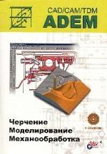 ADEM CAD/CAM/TDM. Черчение, моделирование, механообработка