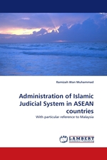 Administration of Islamic Judicial System in ASEAN countries. With particular reference to Malaysia