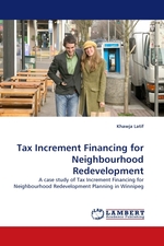 Tax Increment Financing for Neighbourhood Redevelopment. A case study of Tax Increment Financing for Neighbourhood Redevelopment Planning in Winnipeg