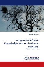 Indigenous African Knowledge and Anticolonial Practice:. Making Connections