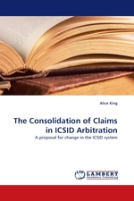 The Consolidation of Claims in ICSID Arbitration. A proposal for change in the ICSID system