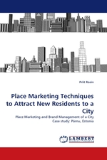 Place Marketing Techniques to Attract New Residents to a City. Place Marketing and Brand Management of a City Case study: P?rnu, Estonia