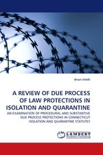 A REVIEW OF DUE PROCESS OF LAW PROTECTIONS IN ISOLATION AND QUARANTINE. AN EXAMINATION OF PROCEDURAL AND SUBSTANTIVE DUE PROCESS PROTECTIONS IN CONNECTICUT ISOLATION AND QUARANTINE STATUTES