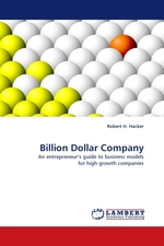 Billion Dollar Company. An entrepreneur’s guide to business models for high growth companies