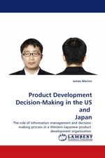 Product Development Decision-Making in the US and Japan. The role of information management and decision- making process in a Western-Japanese product development organization