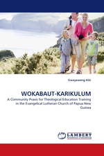WOKABAUT-KARIKULUM. A Community Praxis for Theological Education Training in the Evangelical Lutheran Church of Papua New Guinea