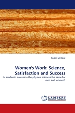 Womens Work: Science, Satisfaction and Success. Is academic success in the physical sciences the same for men and women?