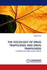 THE SOCIOLOGY OF DRUG TRAFFICKING AND DRUG TRAFFICKERS. A PERSPECTIVE FROM SOUTH AFRICA