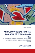 AN OCCUPATIONAL PROFILE FOR ADULTS WITH AS AND HFA. AN OCCUPATIONAL PROFILE STUDY FOR ADULTS WITH ASPERGER SYNDROME AND HIGH FUNCTIONING AUTISM