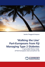 ‘Walking the Line’ Part-Europeans from Fiji Managing Type 2 Diabetes. A grounded theory study of Part-Europeans (Kai-Loma)from Fiji
