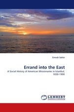 Errand into the East. A Social History of American Missionaries in Istanbul, 1830-1900