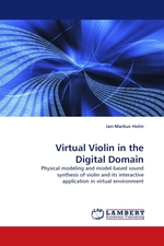 Virtual Violin in the Digital Domain. Physical modeling and model-based sound synthesis of violin and its interactive application in virtual environment