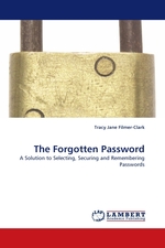 The Forgotten Password. A Solution to Selecting, Securing and Remembering Passwords