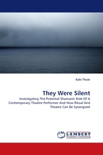 They Were Silent. Investigating The Potential Shamanic Role Of A Contemporary Theatre Performer And How Ritual And Theatre Can Be Synergized