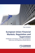 European Union Financial Markets: Regulation and Supervision. Challenges to European Union Financial Markets Supervisory and Regulatory Model Reforms